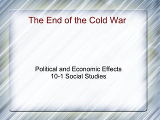 The End of the Cold War  Political and Economic Effects 10-1 Social Studies 
