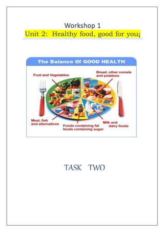 Workshop 1
Unit 2: Healthy food, good for you¡
TASK TWO
 