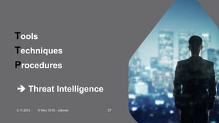 5.11.2015 © Nixu 2015 - Julkinen 27
Tools
Techniques
Procedures
" Threat Intelligence
 