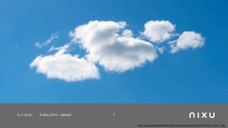 5.11.2015 © Nixu 2015 - Julkinen 7
http://haarajoenelainklinikka.fi/wp-content/uploads/2012/01/2012-01-pilvi-1.jpg
 