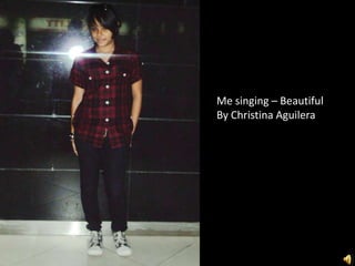Me singing – Beautiful  By Christina Aguilera  
