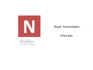 Niyati Technologies

                                Print Ads
A PRESENTATION BY
NIYATI TECHNOLOGIES
India | Dubai | Singapore
 