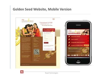 Golden Seed Website, Mobile Version




      ____________________________________________________________________
                                Niyati Technologies
 