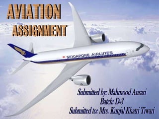AVIATION  ASSIGNMENT Submitted by: Mahmood Ansari Batch: D-3 Submitted to: Mrs. Kunjal Khatri Tiwari 