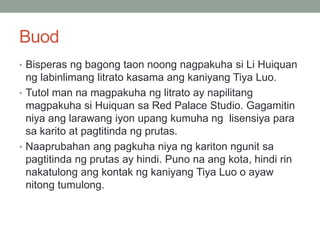Buod
• Bisperas ng bagong taon noong nagpakuha si Li Huiquan
ng labinlimang litrato kasama ang kaniyang Tiya Luo.
• Tutol man na magpakuha ng litrato ay napilitang
magpakuha si Huiquan sa Red Palace Studio. Gagamitin
niya ang larawang iyon upang kumuha ng lisensiya para
sa karito at pagtitinda ng prutas.
• Naaprubahan ang pagkuha niya ng kariton ngunit sa
pagtitinda ng prutas ay hindi. Puno na ang kota, hindi rin
nakatulong ang kontak ng kaniyang Tiya Luo o ayaw
nitong tumulong.
 
