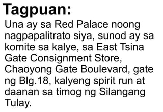 Tagpuan:
Una ay sa Red Palace noong
nagpapalitrato siya, sunod ay sa
komite sa kalye, sa East Tsina
Gate Consignment Store,
Chaoyong Gate Boulevard, gate
ng Blg.18, kalyeng spirit run at
daanan sa timog ng Silangang
Tulay.
 