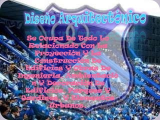 Se Ocupa De Todo Lo
   Relacionado Con La
    Proyección Y La
    Construcción De
  Edificios Y Obras De
Ingeniería, Ambientació
   n Y Decoración De
  Edificios, Parques Y
 Jardines, Y Elementos
        Urbanos.
 