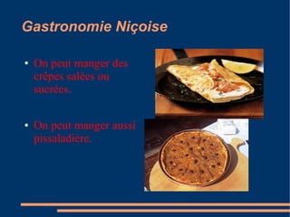 Gastronomie Niçoise

●   On peut manger des
    crêpes salées ou
    sucrées.

●   On peut manger aussi
    pissaladière.
 