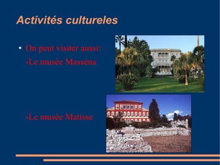Activités cultureles

●   On peut visiter aussi:
    -Le musée Masséna




    -Le musée Matisse
 