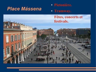 ●   Pietonière.
Place Mássena   ●   Tramway.
                ●   Fêtes, concerts et
                    festivals.
 