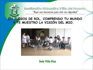 EN JUEGOS DE ROL, COMPRENDO TU MUNDO
Y TE MUESTRO LA VISIÓN DEL MIO.
 