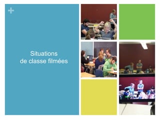+
Situations
de classe filmées
 