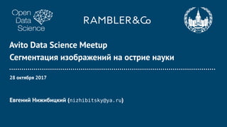 Avito Data Science Meetup
Сегментация изображений на острие науки
28 октября 2017
Евгений Нижибицкий (nizhibitsky@ya.ru)
 