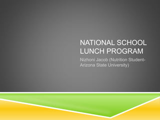 NATIONAL SCHOOL
LUNCH PROGRAM
Nizhoni Jacob (Nutrition Student-
Arizona State University)
 
