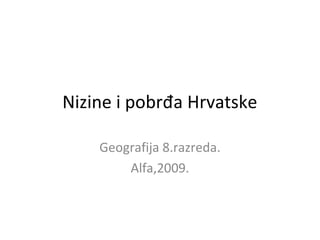 Nizine i pobrđa Hrvatske

    Geografija 8.razreda.
        Alfa,2009.
 