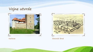 Vojne utvrde
Karlovac Slavonski Brod
 