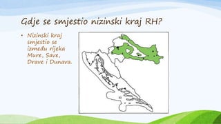 Gdje se smjestio nizinski kraj RH?
• Nizinski kraj
smjestio se
između rijeka
Mure, Save,
Drave i Dunava.
 