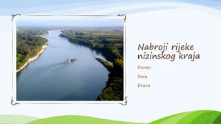 Nabroji rijeke
nizinskog kraja
Dunav
Sava
Drava
 