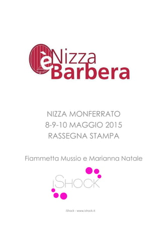 NIZZA MONFERRATO
8-9-10 MAGGIO 2015
RASSEGNA STAMPA
Fiammetta Mussio e Marianna Natale
iShock - www.ishock.it
 