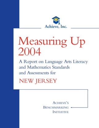 Measuring Up
2004
A Report on Language Arts Literacy
and Mathematics Standards
and Assessments for
NEW JERSEY


                ACHIEVE’S
           BENCHMARKING
               INITIATIVE
 