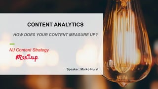 Marko	Hurst
Speaker: Marko Hurst
CONTENT ANALYTICS
HOW DOES YOUR CONTENT MEASURE UP?
NJ Content Strategy
 
