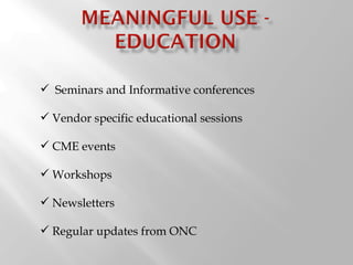 Seminars and Informative conferences Vendor specific educational sessions CME events Workshops Newsletters Regular updates from ONC 