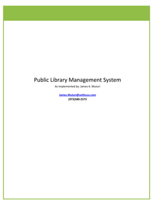 Public Library Management System
       As Implemented by: James K. Muturi

          James.Muturi@setfocus.com
                (973)580-2573
 