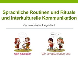 Sprachliche Routinen und Rituale
und interkulturelle Kommunikation
Germanistische Linguistik 7
 