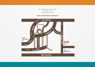 Av. Andaraí, 721 - Boa Vista
        Tel: 3341.6421
     www.dhz.com.br/joy

VISITE APARTAMENTO DECORADO.
 