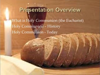  What is Holy Communion (the Eucharist)
 Holy Communion – History
 Holy Communion - Today
 
