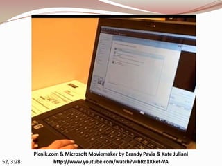 Picnik.com & Microsoft Moviemaker by Brandy Pavia & Kate Juliani
52, 3:28            http://www.youtube.com/watch?v=hRdXKRet-VA
 