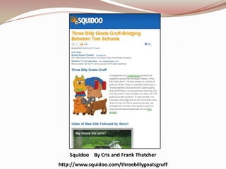 Squidoo By Cris and Frank Thatcher
http://www.squidoo.com/threebillygoatsgruff
 