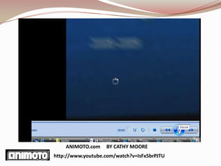 ANIMOTO.com    BY CATHY MOORE
http://www.youtube.com/watch?v=IsFx5brPJTU
 