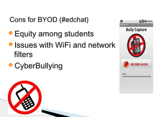 Cons for BYOD (#edchat)
Equity

among students
Issues with WiFi and network
filters
CyberBullying

 