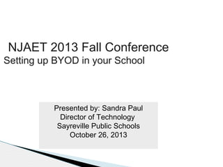NJAET 2013 Fall Conference

Setting up BYOD in your School

Presented by: Sandra Paul
Director of Technology
Sayreville Public Schools
October 26, 2013

 