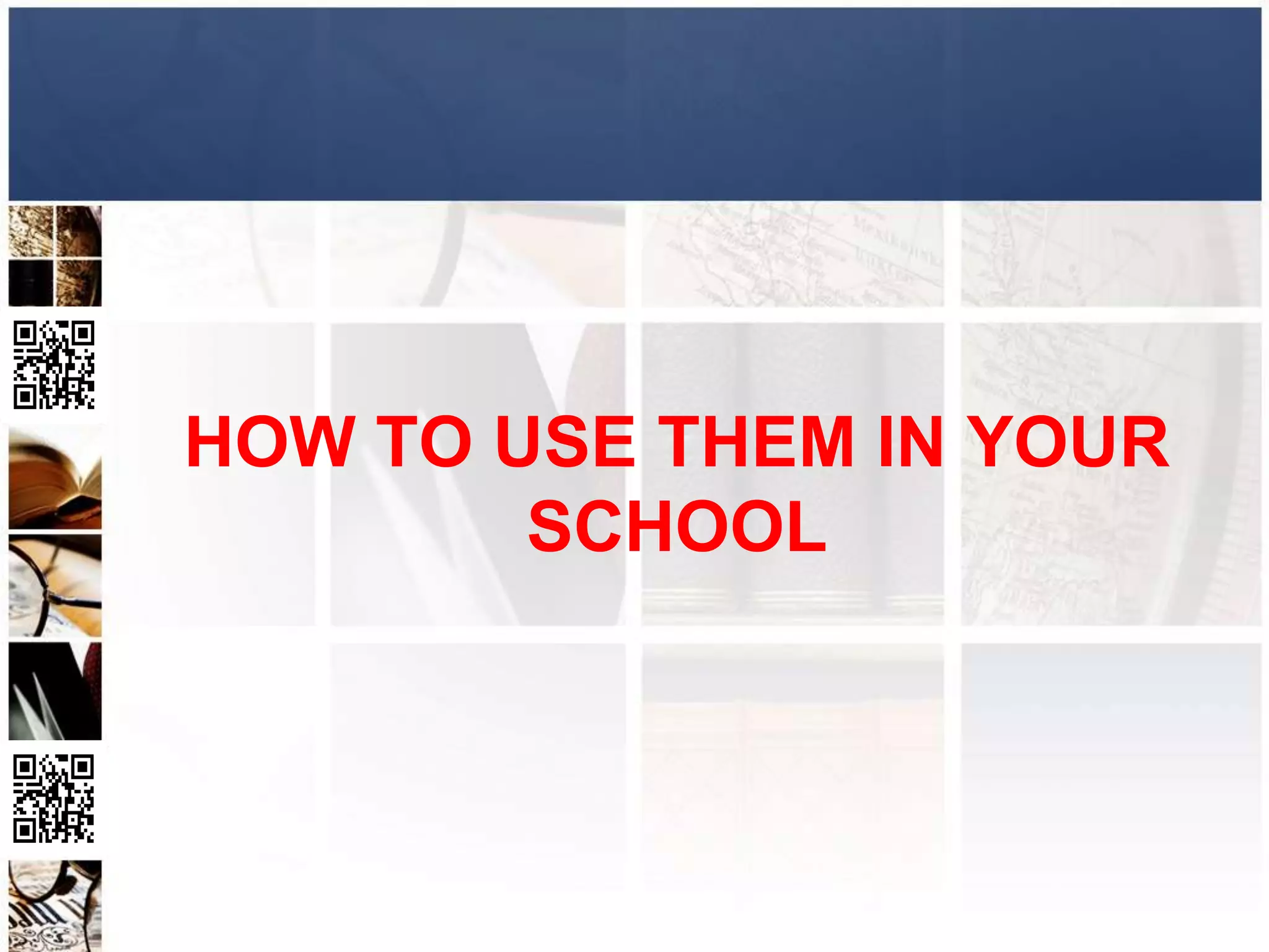 HOW TO USE THEM IN YOUR
        SCHOOL
 