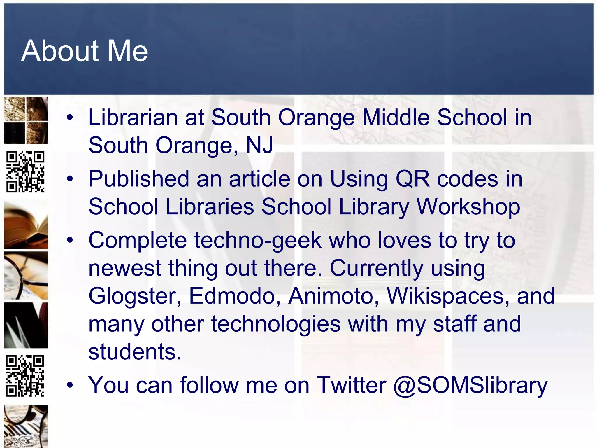 About Me

  • Librarian at South Orange Middle School in
    South Orange, NJ
  • Published an article on Using QR codes in
    School Libraries School Library Workshop
  • Complete techno-geek who loves to try to
    newest thing out there. Currently using
    Glogster, Edmodo, Animoto, Wikispaces, and
    many other technologies with my staff and
    students.
  • You can follow me on Twitter @SOMSlibrary
 