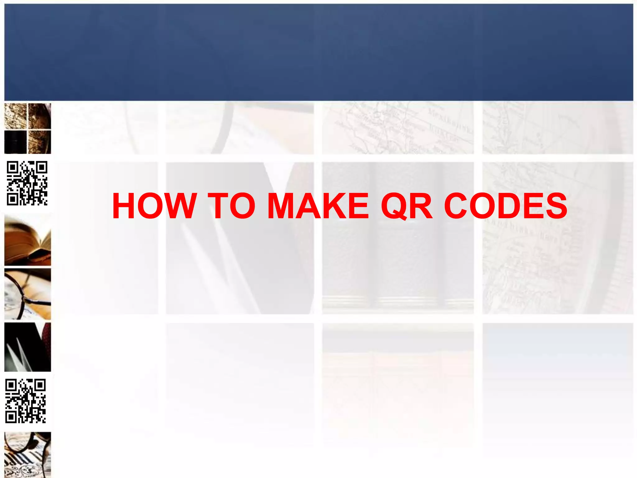 HOW TO MAKE QR CODES
 