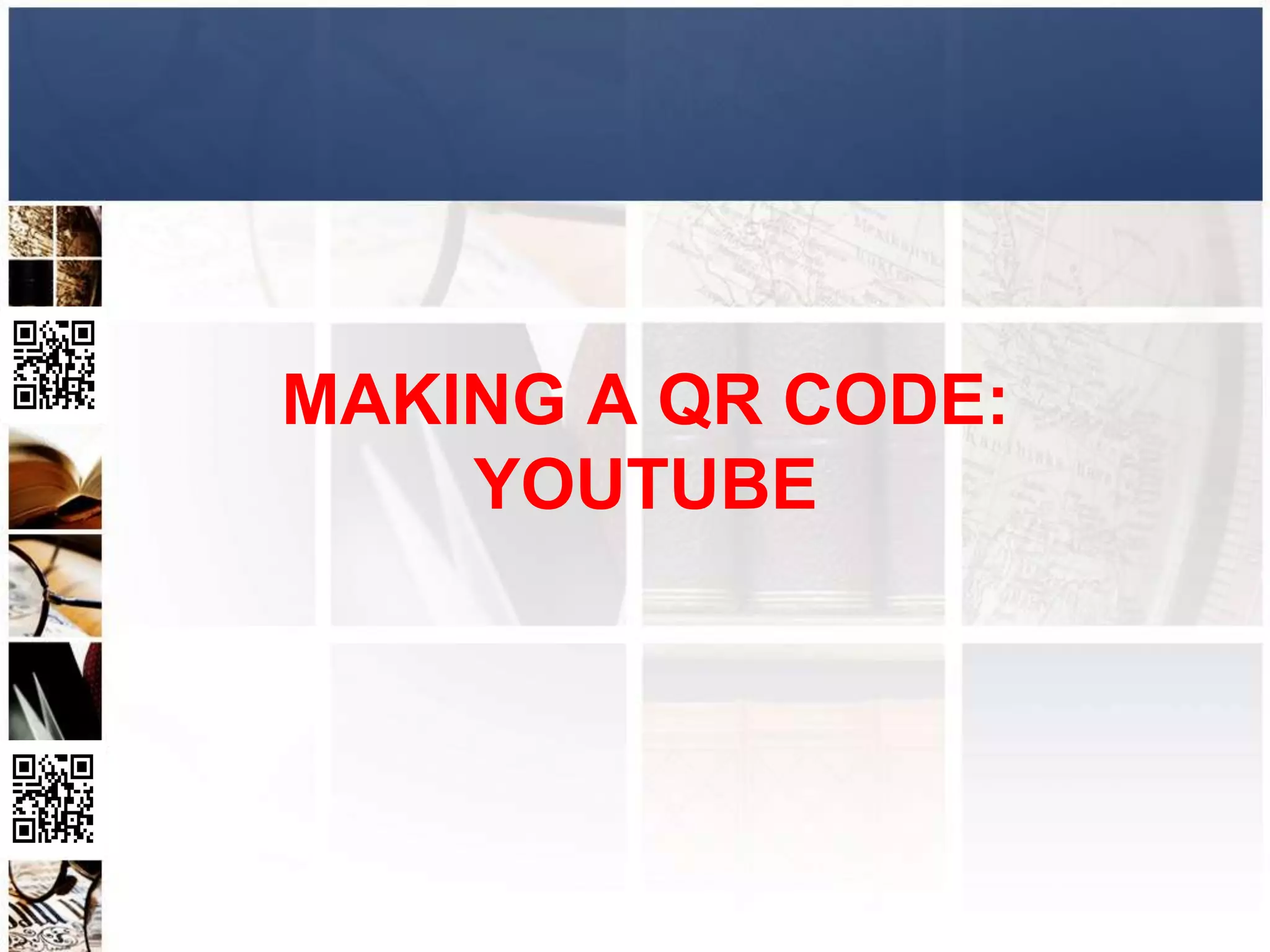MAKING A QR CODE:
    YOUTUBE
 