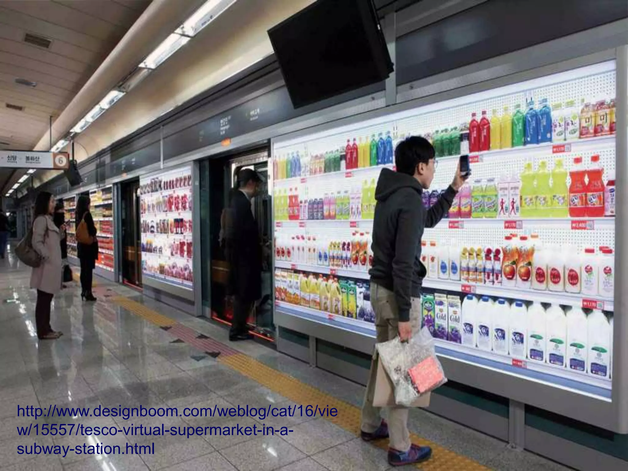 http://www.designboom.com/weblog/cat/16/vie
w/15557/tesco-virtual-supermarket-in-a-
subway-station.html
 