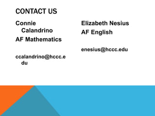Connie
Calandrino
AF Mathematics
ccalandrino@hccc.e
du
Elizabeth Nesius
AF English
enesius@hccc.edu
CONTACT US
 