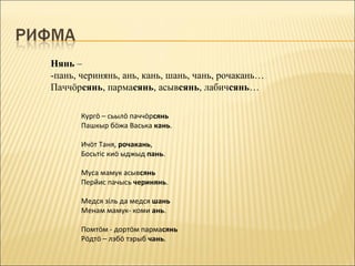 Нянь –
-пань, черинянь, ань, кань, шань, чань, рочакань…
Паччöрсянь, пармасянь, асывсянь, лабичсянь…

       Кургö – сьылö паччöрсянь
       Пашкыр бöжа Васька кань.

       Ичöт Таня, рочакань,
       Босьтіс киö ыджыд пань.

       Муса мамук асывсянь
       Перйис пачысь черинянь.

       Медся зіль да медся шань
       Менам мамук- коми ань.

       Помтöм - дортöм пармасянь
       Рöдтö – лэбö тэрыб чань.
 