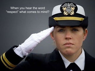 When you hear the word
“respect” what comes to mind?
 