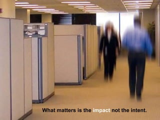 What matters is the impact not the intent.
 