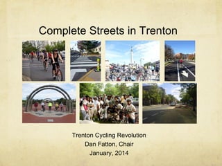 Complete Streets in Trenton

Trenton Cycling Revolution
Dan Fatton, Chair
January, 2014

 