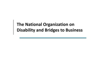 The National Organization on
Disability and Bridges to Business
 