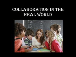 COLLABORATION IN THE REAL WORLD 