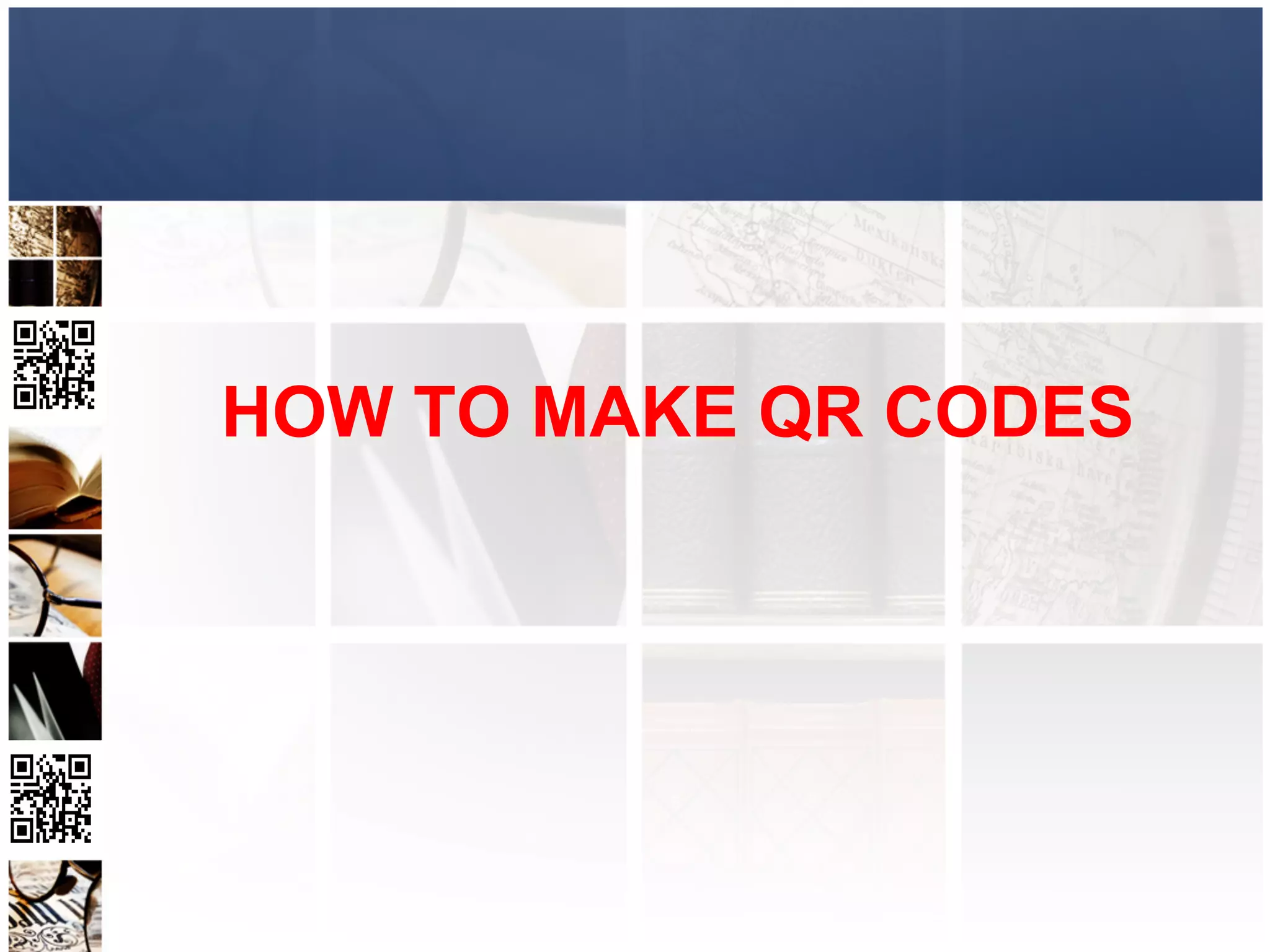 HOW TO MAKE QR CODES
 