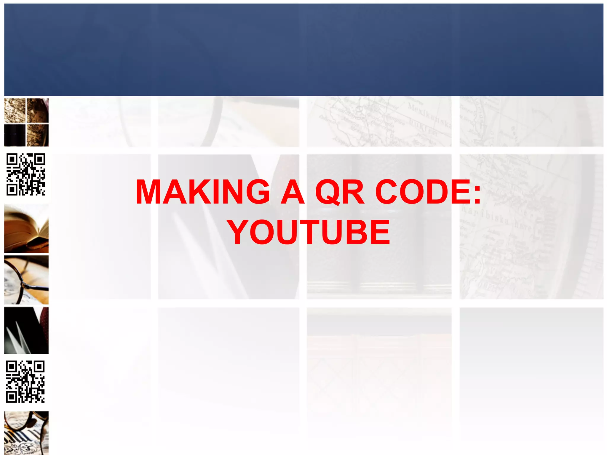 MAKING A QR CODE:
    YOUTUBE
 
