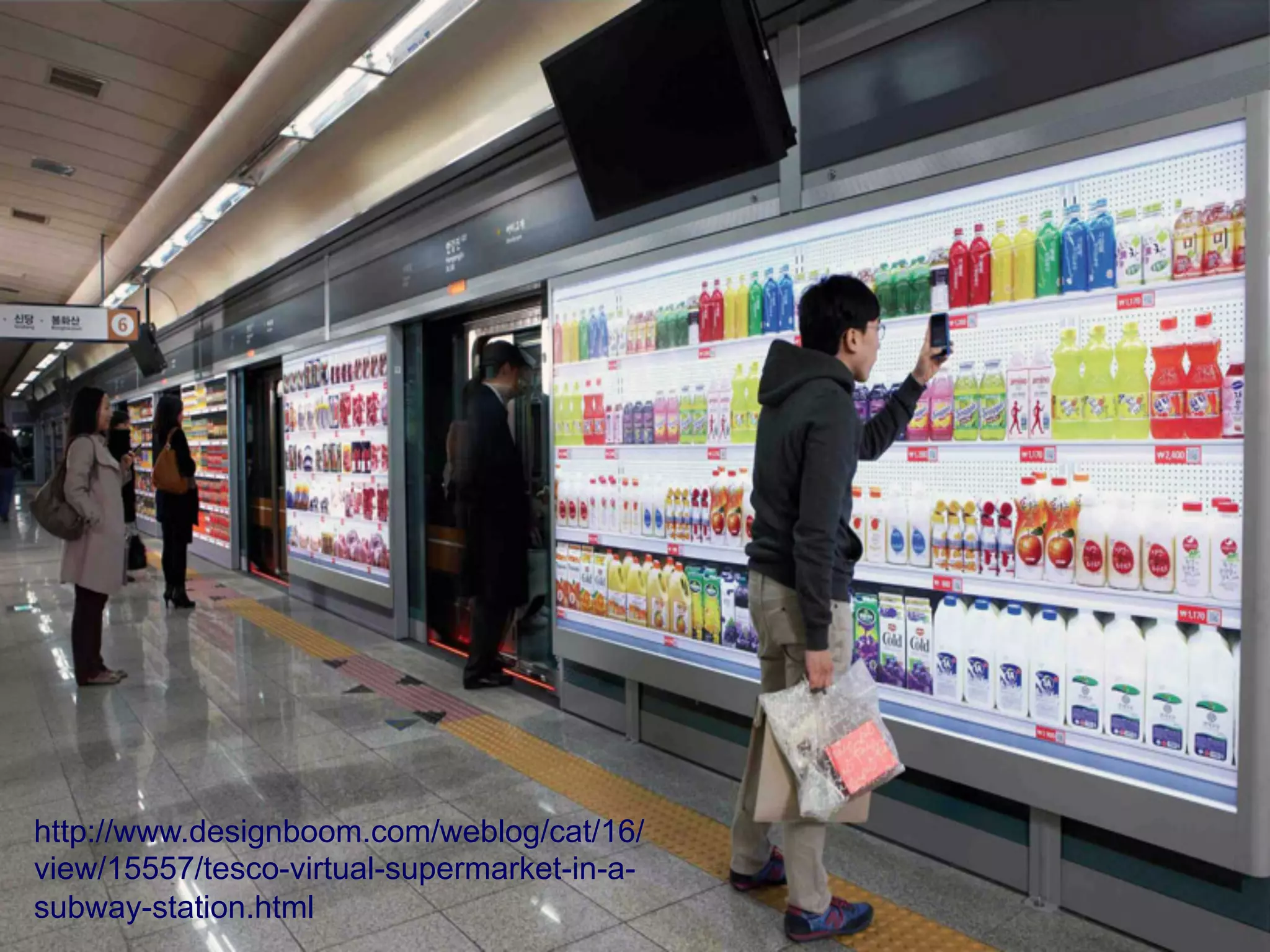 http://www.designboom.com/weblog/cat/16/
view/15557/tesco-virtual-supermarket-in-a-
subway-station.html
 